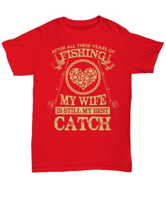 “After All These Years of Fishing, My Wife is Still My Best Catch” Fishing Tee Shirt