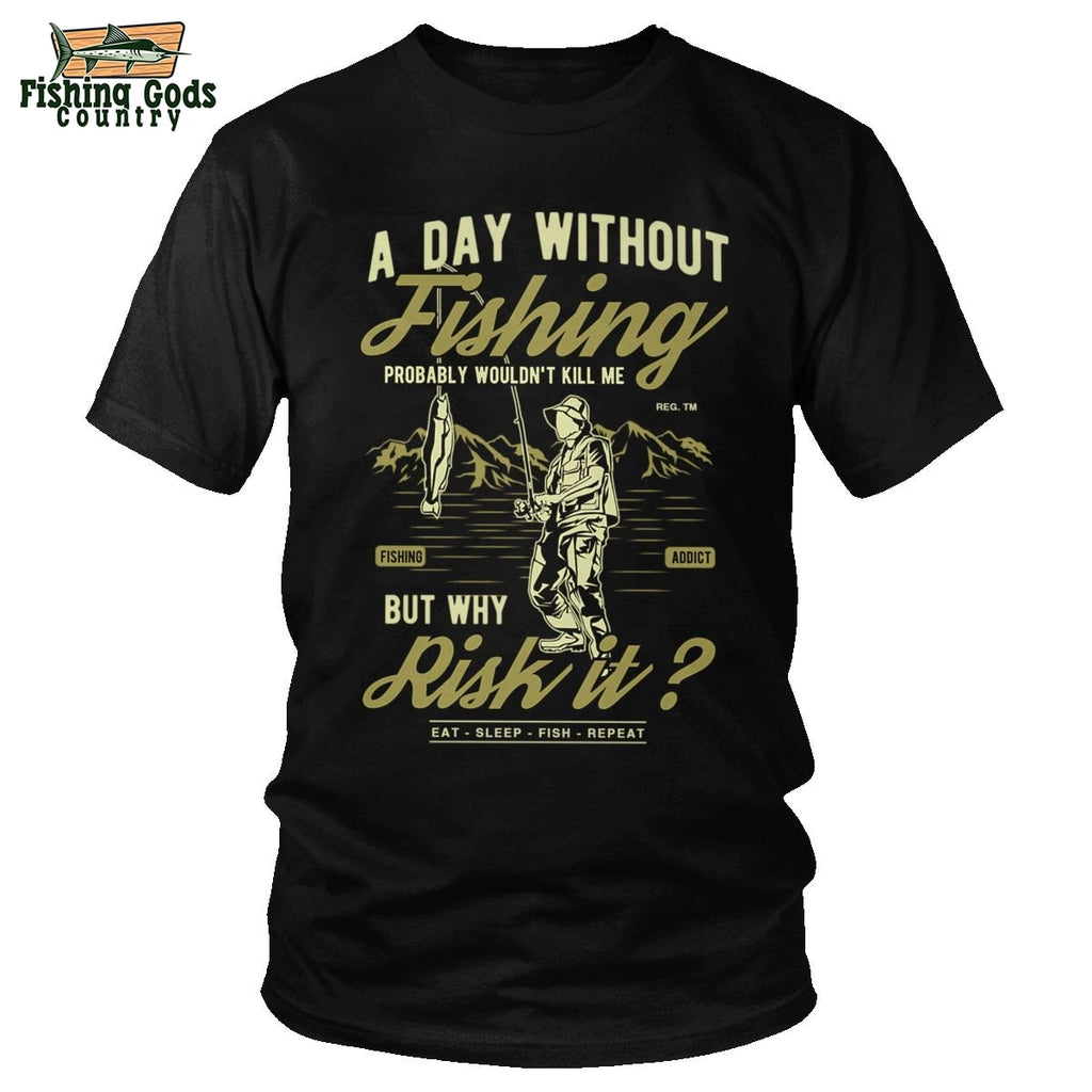 “A Day Without Fishing Probably Wouldn’t Kill Me — But Why Risk It?” Funny Fishing Tee Shirt