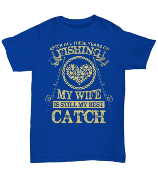 “After All These Years of Fishing, My Wife is Still My Best Catch” Fishing Tee Shirt