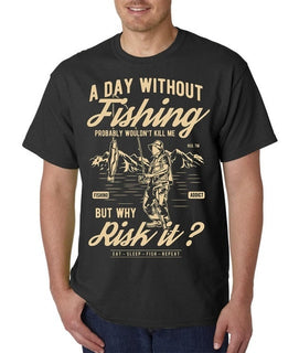 Image of black “A Day Without Fishing Probably Wouldn’t Kill Me, But Why Risk It” Fishing Tee Shirt